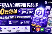 （19903期）千问AI拉新项目实战课-更新8月：10元每单+快手抖音视频号多平台推广，从爆款模板到口令搜索转化全拆解