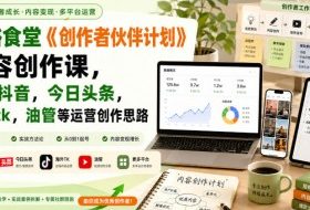 小豁食堂《创作者伙伴计划》内容创作课，包含抖音，今日头条，海外tk，油管等运营创作思路