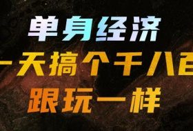单身经济，拿出执行力一天搞个千八百跟玩一样，普通人随时入局，且长期可做【揭秘】