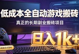 低成本全自动游戏搬砖，真正的长期副业搬砖项目，日入1k+，全程傻瓜式落地【揭秘】