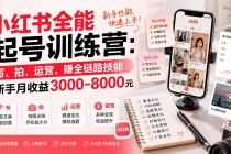（19742期）小红书全能起号训练营-更新：写、拍、运营、赚全链路技能，新手月收益3000-8000元