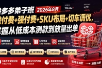（19746期）拼多多弟子班2026年8月：微付费+强付费+SKU布局+切车调优，掌握从低成本测款到放量出单