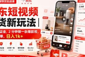 京东短视频带货新玩法|0粉0保证金,2分钟做一条爆款视,操作简单,日入1k+【揭秘】