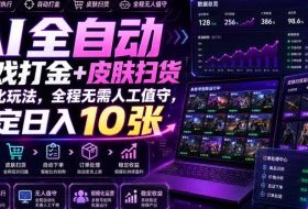 AI全自动游戏打金+皮肤扫货规模化玩法,全程无需人工值守,稳定日入10张【揭秘】