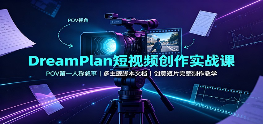 DreamPlan短视频创作实战课:POV第一人称叙事,多主题脚本文档,创意短片完整制作教学 DreamPlan短视频创作实战课:POV第一人称叙事,多主题脚本文档,创意短片完整制作教学
