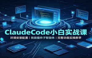 ClaudeCode小白实战课：环境安装配置，技能插件子智能体，完整功能实操教学