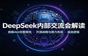 DeepSeek内部交流会解读：拆解AGI完整路线，开源战略与算力布局底层逻辑
