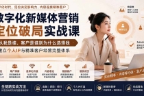 （20009期）数字化新媒体营销定位破局实战课：从我是谁、客户是谁到为什么选择我，建立个人IP与精准客户经营完整体系