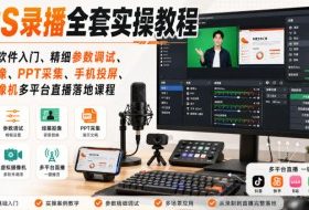 OBS录播全套实操教程｜零基础软件入门、精细参数调试、绿幕抠像、手机投屏、虚拟摄像机多平台直播落地课程