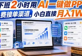 下班2小时用AI一键做PPT,免费接单渠道,小白直接月入1W【揭秘】