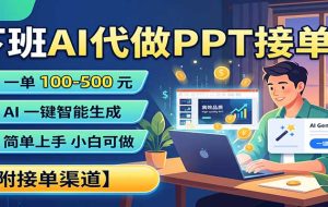 下班AI代做PPT接单,一单100-500,AI一键生成,小白也能做,附接单渠道
