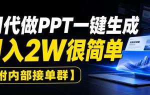 AI代做PPT一键生成，月入2W很简单，附内部接单群