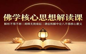 佛学核心思想解读课：解析不常不断，阐释无我缘起，通俗拆解中论八不偈核心要义