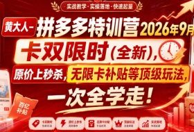 黄大人-拼多多特训营2026年9月,卡双限时(全新),原价上秒杀,无限卡补贴等顶级玩法,一次全学走!