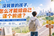 (20181期)付费文章:没背景的孩子,怎么才能给自己谋个前途?