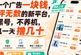 看一个广告一块钱，好评无数的新平台，不黑号，不养机，单机一天撸几十【揭秘】