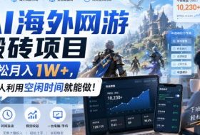 AI海外网游搬砖项目，轻松月入1W+，普通人利用空闲时间就能做！【揭秘】
