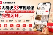 （20217期）小红书买手橱窗实操课：8大模块33节视频课，带你走完”认知―准备―养号―起号―选品―爆单”的完整闭环