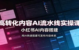 高转化内容AI流水线实操课:小红书AI内容搭建,Skill工具配置,转化内容生产