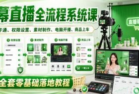 绿幕直播全流程系统课,账号开通、权限设置、素材制作、电脑开播、商品上车全套零基础落地教程