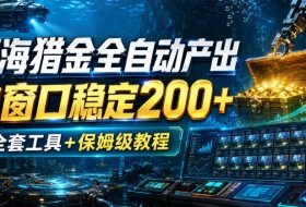 深海猎金全自动产出,单窗口稳定200+,附全套工具+保姆级教程【揭秘】