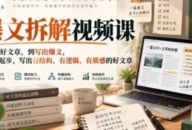 爆文拆解视频课，从看懂好文章，到写出爆文，从模仿起步，写出有结构、有逻辑、有质感的好文章