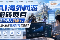 （20206期）AI海外网游搬砖项目，矩阵可日入1000+，普通人利用空闲时间就能做！