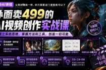 （20207期）外面卖499的AI视频创作实战课：建立系统思维，掌握方法和工具，创造一切可能。