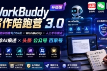 （20312期）WorkBuddy写作陪跑营3.0-更新：Ai智能体创建写作Skill×WorkBuddy×人工手写模式×去除AI痕迹×头条公众号百家号