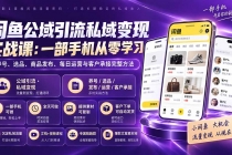 （20322期）闲鱼公域引流私域变现实战课：一部手机从零学习养号、选品、商品发布、每日运营与客户承接完整方法