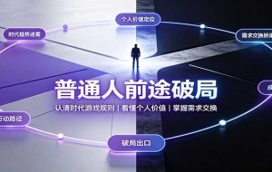 普通人前途破局:认清时代游戏规则,看懂个人价值,掌握需求交换