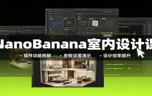 NanoBanana室内设计课:无限画布配置,插件实操,生图改图视频制作