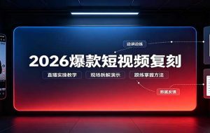 2026爆款短视频复刻:直播实操教学,配套文字文档掌握全流程