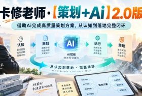 卡修老师·【策划+Ai】2.0版借助Ai完成高质量策划方案,从认知到落地完整闭环