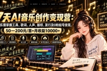 （20442期）AI音乐创作变现营：零乐理掌握工具、歌词、人声、版权、发行及0粉起号变现，50―200元/首+月收益10000+