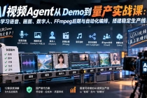 （20451期）AI视频Agent从Demo到量产实战课：学习语音、画面、数字人、FFmpeg后期与自动化编排，搭建稳定生产线