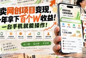 靠卖网创项目变现，一年拿下百个W收益！一台手机就能操作！【揭秘】