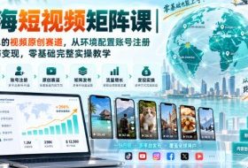 出海短视频矩阵课｜超简单的视频原创赛道，从环境配置账号注册到发布变现，零基础完整实操教学