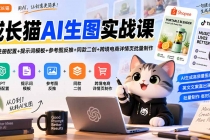 （20482期）成长猫AI生图实战课｜GPT注册配置+提示词模板+参考图反推+同款二创+跨境电商详情页批量制作
