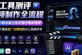 AI工具测评视频制作全流程,从0到1教你做出高完播的爆款视频,做出一个稳定接广告賺钱的AI工具测评号