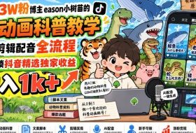 抖音33W粉博主eason小树苗的AI动画科普教学，文案剪辑配音全流程，轻松解锁抖音精选独家收益，日入1k+