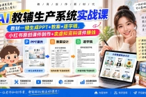 (20542期)AI教辅生产系统实战课|教材一键生成PPT+教案+逐字稿,小红书原创课件制作+卖虚拟资料课件赚钱