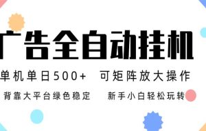 24小时广告全自动挂机，日收益500+，无限矩阵，上手简单小白可做