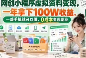 网创小程序虚拟资料变现，一年拿下100W收益，一部手机就可以做，0成本变现副业！【揭秘】
