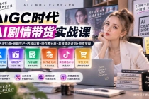 （20567期）AIGC时代AI剧情带货实战课｜AI真人IP打造+短剧生产+内容运营+创作者分成、某音精选计划+带货变现