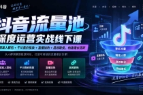 (20598期)抖音流量池深度运营实战线下课|云图精准人群包+千川竞价投放+直播加热+品效联投,构建增长闭环