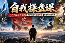 (20626期)【无水印】自我操盘课,20节视频直播课教你如何用经政军哲4种思维自我操盘(更新0924)