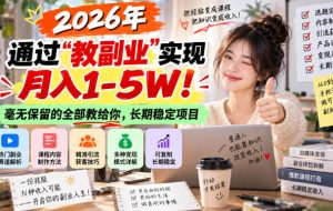 “教副业”实现月入1-5W!长期稳定,毫无保留的全部教给你!