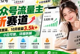 公众号流量主新赛道，转发点赞高，10天收益3.5k+小白可做，详细拆解