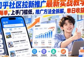 知乎社区拉新推广最新实战教学,6米每单,上手门槛低,推广方法全拆解,单日收益1K+!